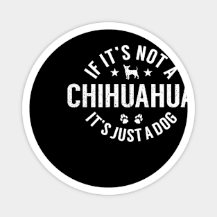 If It'S Not A Chihuahua It'S Just A Dog Gift For Chihuahua Lover Magnet